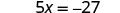A mathematical equation shows '5x = -27' in black text on a white background. This is a linear equation with one variable, where 5 times x equals negative 27.