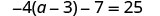 A mathematical equation is displayed, showing -4 multiplied by the quantity (a minus 3), then minus 7, which equals 25.