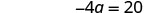 Equation negative 4a equals 20.