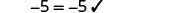 A mathematical equation shows '-5 = -5' followed by a checkmark, indicating that the statement is correct.