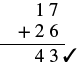 A vertical addition problem showing 17 plus 26 equals 43, with a black checkmark verifying the correct answer. The numbers are neatly aligned, demonstrating a basic arithmetic operation.