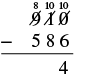 A vertical subtraction problem setup, showing 910 minus 586. The image illustrates the first step of borrowing for the ones column, where the '9' in the hundreds place becomes '8', the '1' in the tens place becomes '10' and the '0' becomes '10'. This results in an answer of 4.