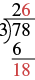 A long division problem showing the next step of dividing 78 by 3. In this step, the number 18 is divided by 3. The resulting number 6 is placed above the long division problem, revealing the overall answer to be 26.