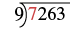 A long division problem showing 7263 divided by 9. THe first digit, 7, is in red.