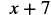 A mathematical expression consisting of the variable x, a plus sign, and the number 7, forming 'x + 7' in bold, sans-serif font on a white background.