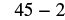 The image displays the mathematical expression '45 - 2' in a simple black font on a white background, indicating a subtraction problem.