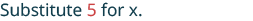 The text 'Substitute 5 for x.' is shown in a dark teal font on a white background, with the number 5 highlighted in red.