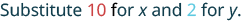 The image shows the text 'Substitute 10 for x and 2 for y.'