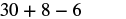 A mathematical expression featuring the numbers 30, 8, and 6, connected by a plus sign and a minus sign: 30 + 8 - 6.