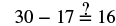 A mathematical equation is displayed on a white background, reading '30 - 17 ?= 16'. The question mark is positioned directly above the equals sign, suggesting an inquiry into the equality of the two sides.