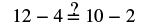 A mathematical equation reads '12 - 4 ?= 10 - 2,' where the question mark indicates an unknown operator in a comparison between the two expressions. The solution would be 8 = 8, so the '?=' should be an equals sign.