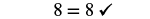 The image displays the equation '8 = 8' followed by a checkmark, indicating that the statement is mathematically correct.