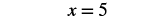 The equation x = 5 is displayed in black text on a white background.