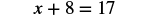 A basic algebraic equation is displayed, showing 'x + 8 = 17' in black text against a white background. This simple addition equation requires solving for the variable 'x'.