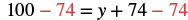 A mathematical equation displays '100 - 74 = y + 74 - 74', illustrating the subtraction property of equality where 74 is subtracted from both sides to isolate the variable 'y'.