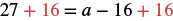 An algebraic equation showing 27 + 16 = a - 16 + 16, with plus signs and the number 16 on the right side highlighted in red against a white background.