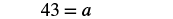 The equation 43 = a is displayed on a white background, indicating that the value of the variable 'a' is 43.