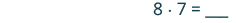 A mathematical equation is shown with '8 . 7 = _' on a white background, indicating a multiplication problem where the product of 8 and 7 needs to be filled in.