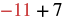 The image displays a mathematical expression showing the sum of negative eleven and positive seven, written as -11 + 7, with the negative number in red and the positive number and plus sign in black.