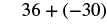 The image displays the mathematical expression '36 + (-30)' in black text against a white background.
