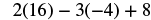 A mathematical expression showing the calculation 2(16) - 3(-4) + 8.