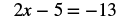 A mathematical equation is displayed: 2x - 5 = -13.