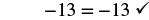The mathematical equation -13 = -13 with a checkmark, indicating it is correct.
