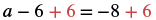A mathematical equation showing 'a - 6 + 6 = -8 + 6', where the '+ 6' on both sides is highlighted in red, illustrating the addition property of equality to solve for 'a'.
