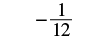 A mathematical expression displaying the fraction minus 1 over 12, written as -1/12.