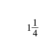 A numerical representation of the mixed fraction one and one-quarter, often written as 1 1/4, is displayed on a plain white background.