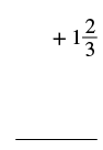 A mathematical expression showing '+ 1 and 2/3' with a line underneath, implying a calculation or sum is to be performed.