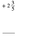 A mathematical expression showing '+ 2 3/5' above an underscore, suggesting an addition problem or a step in arithmetic.