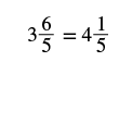 A mathematical equation displays the equality of mixed numbers: 3 6/5 = 4 1/5. This demonstrates how an improper fraction within a mixed number can be converted to simplify or change the whole number part.
