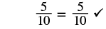The image displays a mathematical equation: 5/10 = 5/10, followed by a checkmark, indicating that the equality is correct.