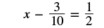 A mathematical equation shows 'x - 3/10 = 1/2' on a white background, representing an algebraic problem to solve for the variable x.