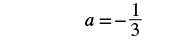 The image displays a mathematical equation: a = -1/3. The variable 'a' is shown to be equal to negative one-third, presented in a clear, standard mathematical notation against a white background.