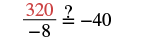 A mathematical equation shows '320' in red, divided by '-8', with a question mark over an equals sign, followed by '-40'. It asks whether 320 divided by -8 is equal to -40.