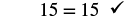 The number 15 is equal to 15, confirmed by a checkmark indicating correctness or verification.