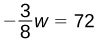A mathematical equation showing negative three-eighths multiplied by 'w' equals 72.