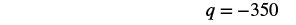 The mathematical equation 'q = -350' is displayed on a white background, representing a variable 'q' equal to the negative integer three hundred fifty.