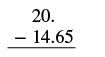 A vertical subtraction problem showing the number 20. above 14.65, with a minus sign to the left of 14.65 and a horizontal line below it, indicating a calculation.