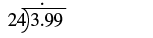 A long division problem showing 3.99 being divided by 24, with a decimal point placed above the '3' indicating the beginning of the quotient.