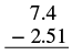 A vertical subtraction problem showing 7.4 minus 2.51, ready for calculation.