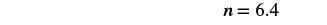 A mathematical expression on a white background displays 'n = 6.4' in bold, black text.