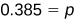 The equation 0.385 = p is displayed in black text on a white background.