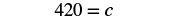 The image displays the mathematical equation '420 = c' in a simple, clear font against a white background.
