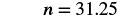 A mathematical expression 'n = 31.25' is displayed in a serif font on a white background.