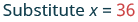 The image shows the text 'Substitute x = 36' in blue and red font against a white background.
