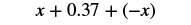 The expression x + 0.37 + (-x) illustrates the concept of additive inverses, where x and -x cancel out, leaving 0.37.