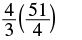A mathematical expression showing the fraction 4/3 multiplied by the fraction 51/4, enclosed in parentheses, against a white background.